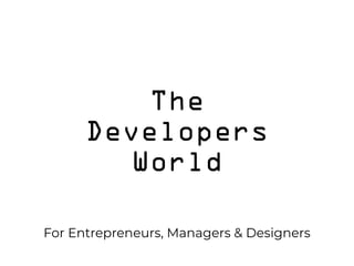 The
Developers
World
For Entrepreneurs, Managers & Designers
 