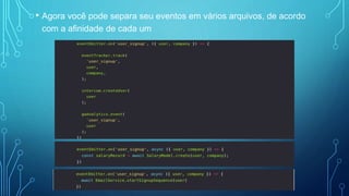 • Agora você pode separa seu eventos em vários arquivos, de acordo
com a afinidade de cada um
 