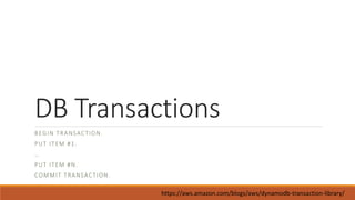 DB Transactions
BEGIN TRANSACTION.
PUT ITEM #1.
…
PUT ITEM #N.
COMMIT TRANSACTION.
https://aws.amazon.com/blogs/aws/dynamodb-transaction-library/
 