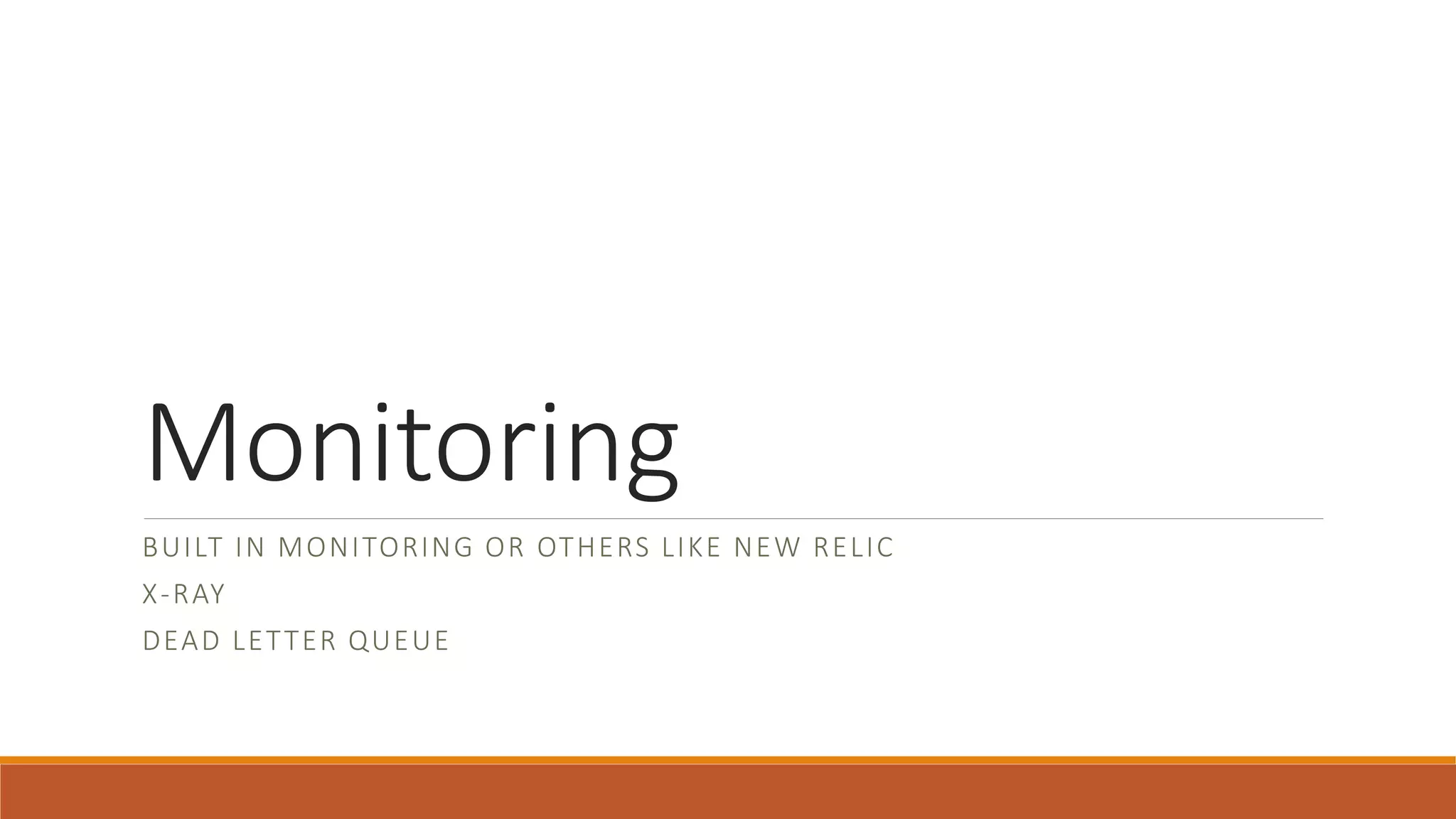 Monitoring
BUILT IN MONITORING OR OTHERS LIKE NEW RELIC
X-RAY
DEAD LETTER QUEUE
 