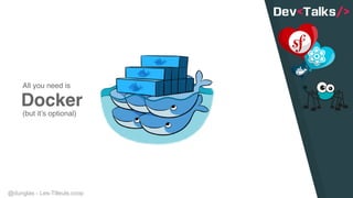 @dunglas - Les-Tilleuls.coop
Docker
All you need is
(but it’s optional)
 