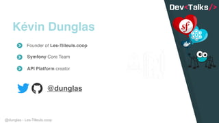 @dunglas - Les-Tilleuls.coop
Kévin Dunglas
Founder of Les-Tilleuls.coop
Symfony Core Team
API Platform creator
@dunglas
 
