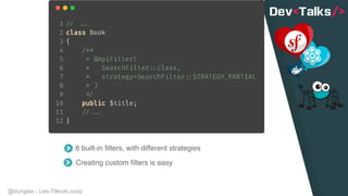 @dunglas - Les-Tilleuls.coop
Creating custom filters is easy
8 built-in filters, with different strategies
 