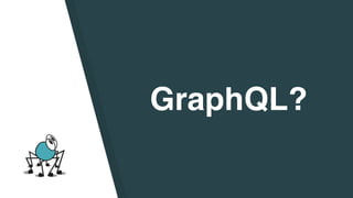 GraphQL?
 