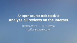 An open source tech stack to
Analyze all reviews on the Internet
Steffen Wenz, CTO TrustYou
steffen@trustyou.net
 