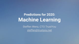 Predictions for 2020:
Machine Learning
Steffen Wenz, CTO TrustYou
steffen@trustyou.net
 