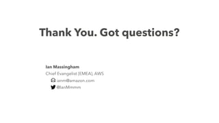Thank You. Got questions?
Ian Massingham
Chief Evangelist (EMEA), AWS
ianm@amazon.com
@IanMmmm
 