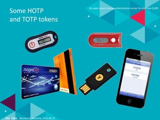 Dev(Talks): Bucharest, Romania, 2015-06-11
An open source strong authentication server for less than $100!
Some HOTP
and TOTP tokens
 
