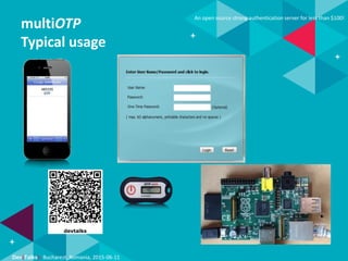 Dev(Talks): Bucharest, Romania, 2015-06-11
An open source strong authentication server for less than $100!
multiOTP
Typical usage
 