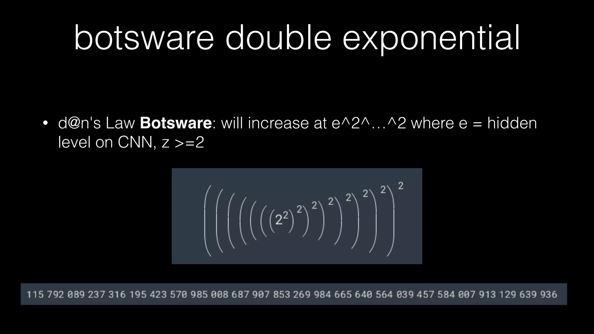 botsware double exponential
• d@n's Law Botsware: will increase at e^2^…^2 where e = hidden
level on CNN, z >=2
 