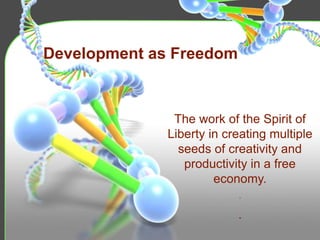Development as Freedom
The work of the Spirit of
Liberty in creating multiple
seeds of creativity and
productivity in a free
economy.
.
 