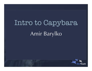 Intro to Capybara
    Amir Barylko
 