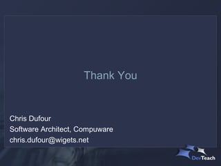 Thank You


Chris Dufour
Software Architect, Compuware
chris.dufour@wigets.net
 