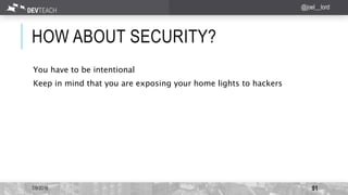 HOW ABOUT SECURITY?
7/9/2016 51
@joel__lord
You have to be intentional
Keep in mind that you are exposing your home lights...