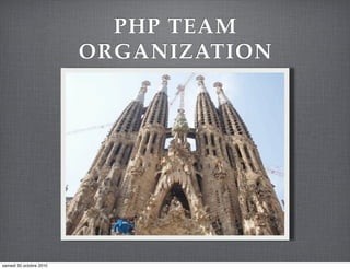 PHP TEAM
                         ORGANIZATION




samedi 30 octobre 2010
 