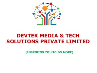 DEVTEK MEDIA & TECH
SOLUTIONS PRIVATE LIMITED
(INSPIRING YOU TO DO MORE)
 