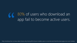 80% of users who download an
app fail to become active users.
http://andrewchen.co/new-data-shows-why-losing-80-of-your-mobile-users-is-normal-and-that-the-best-apps-do-much-better/
“
 