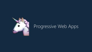 Progressive Web Apps
🦄
 