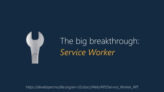 The big breakthrough:
Service Worker
https://developer.mozilla.org/en-US/docs/Web/API/Service_Worker_API
🔧
 