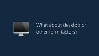 What about desktop or
other form factors?🖥
 