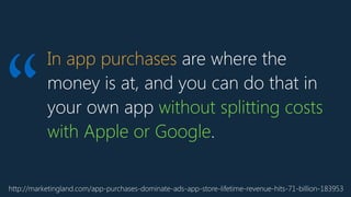 In app purchases are where the
money is at, and you can do that in
your own app without splitting costs
with Apple or Google.
http://marketingland.com/app-purchases-dominate-ads-app-store-lifetime-revenue-hits-71-billion-183953
“
 