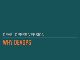 WHY DEVOPS
DEVELOPERS VERSION
 