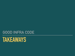 TAKEAWAYS
GOOD INFRA CODE
 