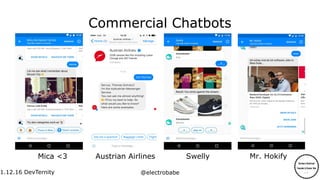 1.12.16
1.12.16 DevTernity @electrobabe
Commercial Chatbots
Mica <3 SwellyAustrian Airlines Mr. Hokify
 