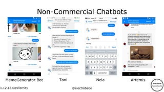 1.12.16
1.12.16 DevTernity @electrobabe
Non-Commercial Chatbots
MemeGenerator Bot Toni Nela Artemis
 