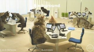 1.12.16 DevTernity @electrobabe1.12.16
Background
 