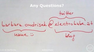 1.12.16 DevTernity @electrobabe
Any Questions?
 