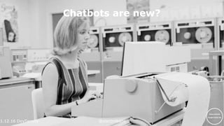 1.12.16 DevTernity @electrobabe1.12.16
Chatbots are new?
 