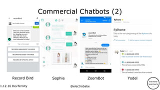 1.12.16
1.12.16 DevTernity @electrobabe
Commercial Chatbots (2)
Sophie YodelRecord Bird ZoomBot
 