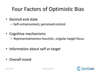 Four Factors of Optimistic Bias
• Desired end state
– Self-enhancement, perceived control
• Cognitive mechanisms
– Represe...