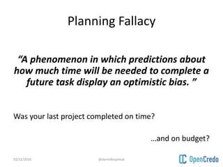 Planning Fallacy
“A phenomenon in which predictions about
how much time will be needed to complete a
future task display a...