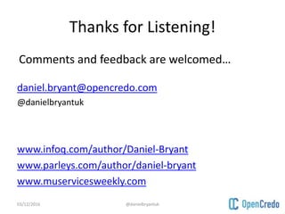 Thanks for Listening!
Comments and feedback are welcomed…
daniel.bryant@opencredo.com
@danielbryantuk
www.infoq.com/author...