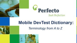 Mobile DevTest Dictionary:
Terminology from A to Z
 