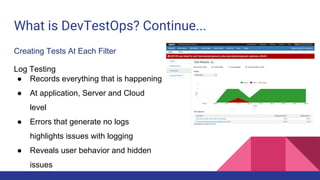 What is DevTestOps? Continue...
Testing in Production
● A/B Testing - Multiple versions released for
feedback
● Beta Testi...