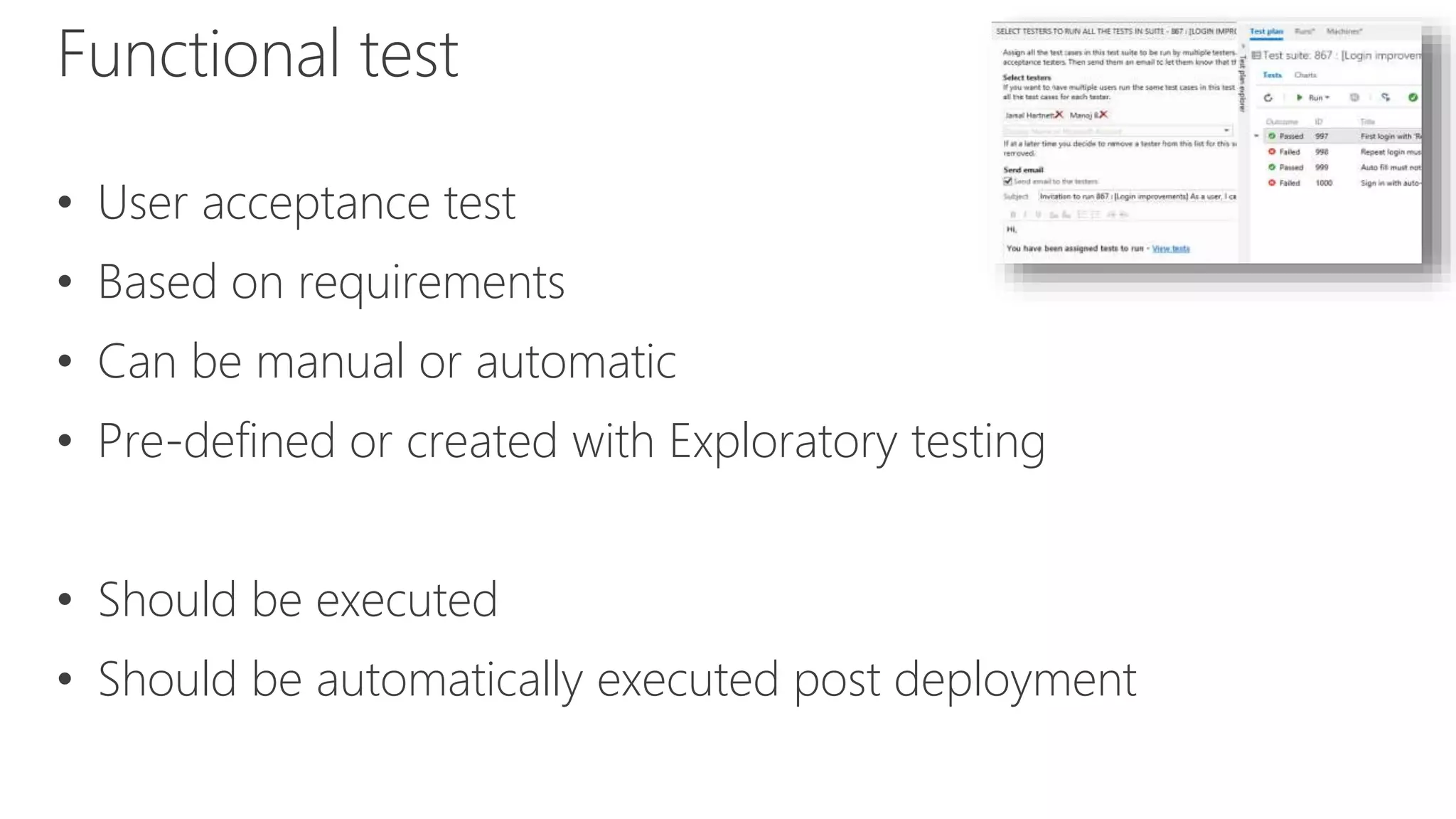Functional test
• User acceptance test
• Based on requirements
• Can be manual or automatic
• Pre-defined or created with Exploratory testing
• Should be executed
• Should be automatically executed post deployment
 