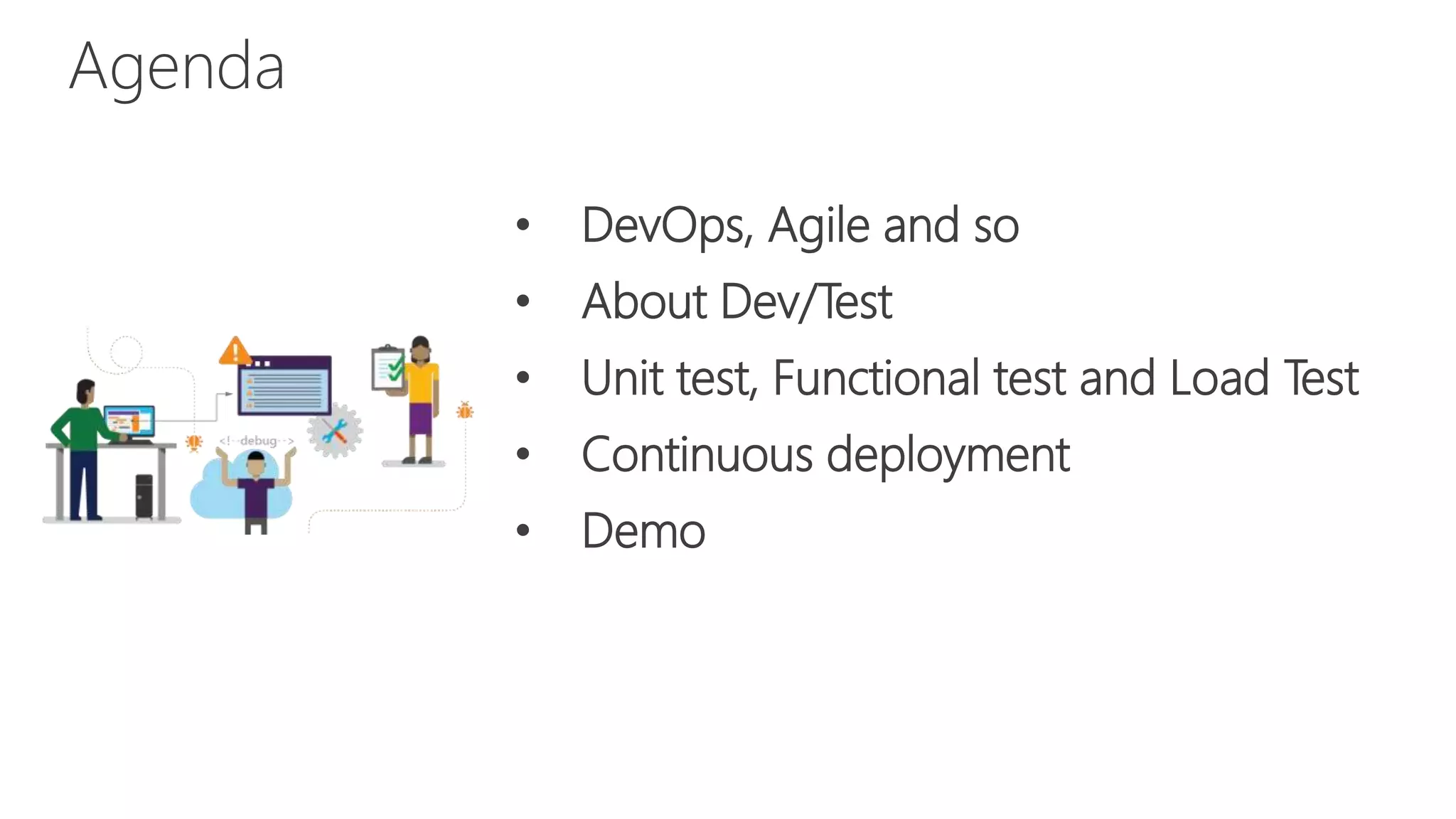 • DevOps, Agile and so
• About Dev/Test
• Unit test, Functional test and Load Test
• Continuous deployment
• Demo
Agenda
 