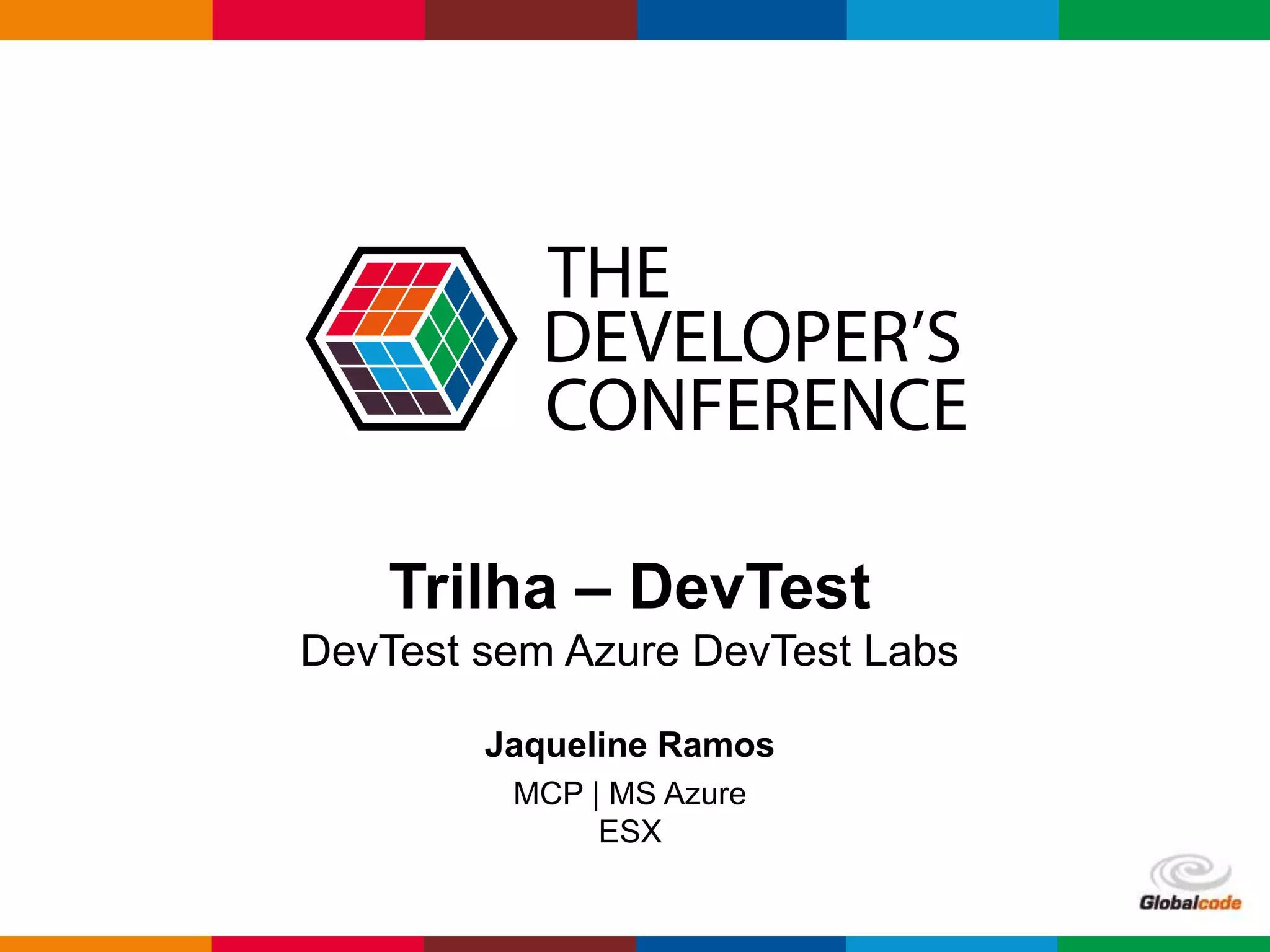 Globalcode – Open4education
Trilha – DevTest
DevTest sem Azure DevTest Labs
Jaqueline Ramos
MCP | MS Azure
ESX
 