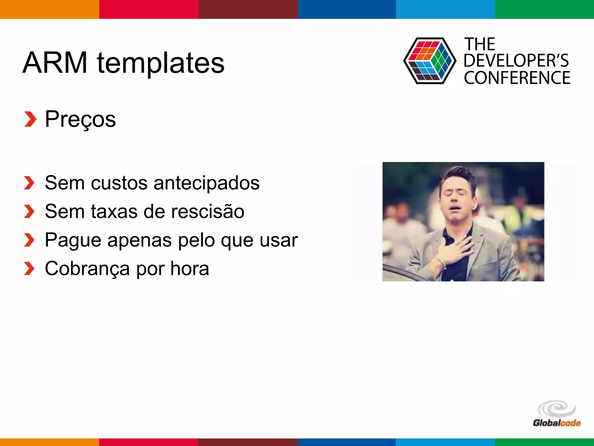 Globalcode – Open4education
ARM templates
Preços
Sem custos antecipados
Sem taxas de rescisão
Pague apenas pelo que usar
Cobrança por hora
 