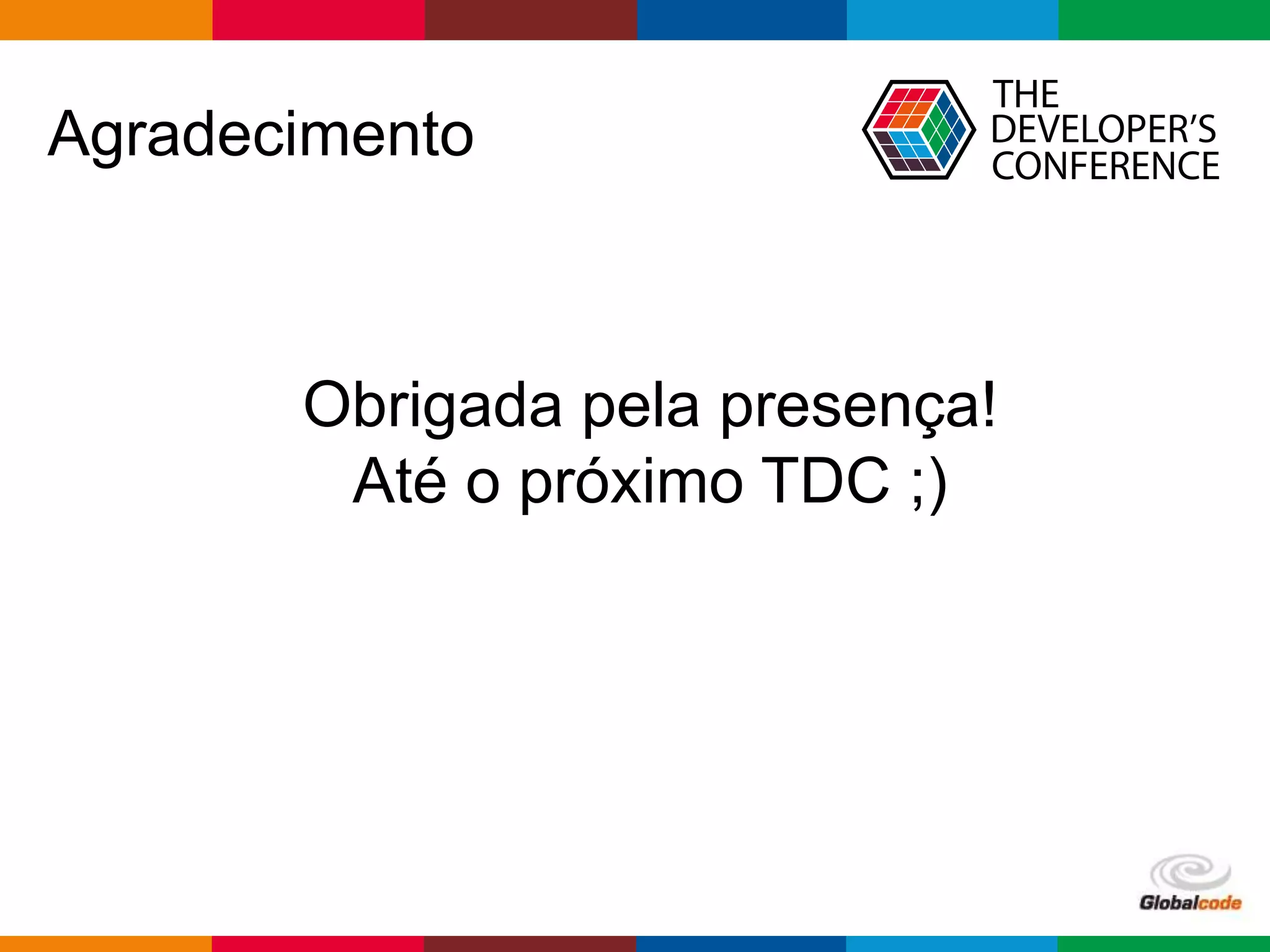 Globalcode – Open4education
Agradecimento
Obrigada pela presença!
Até o próximo TDC ;)
 
