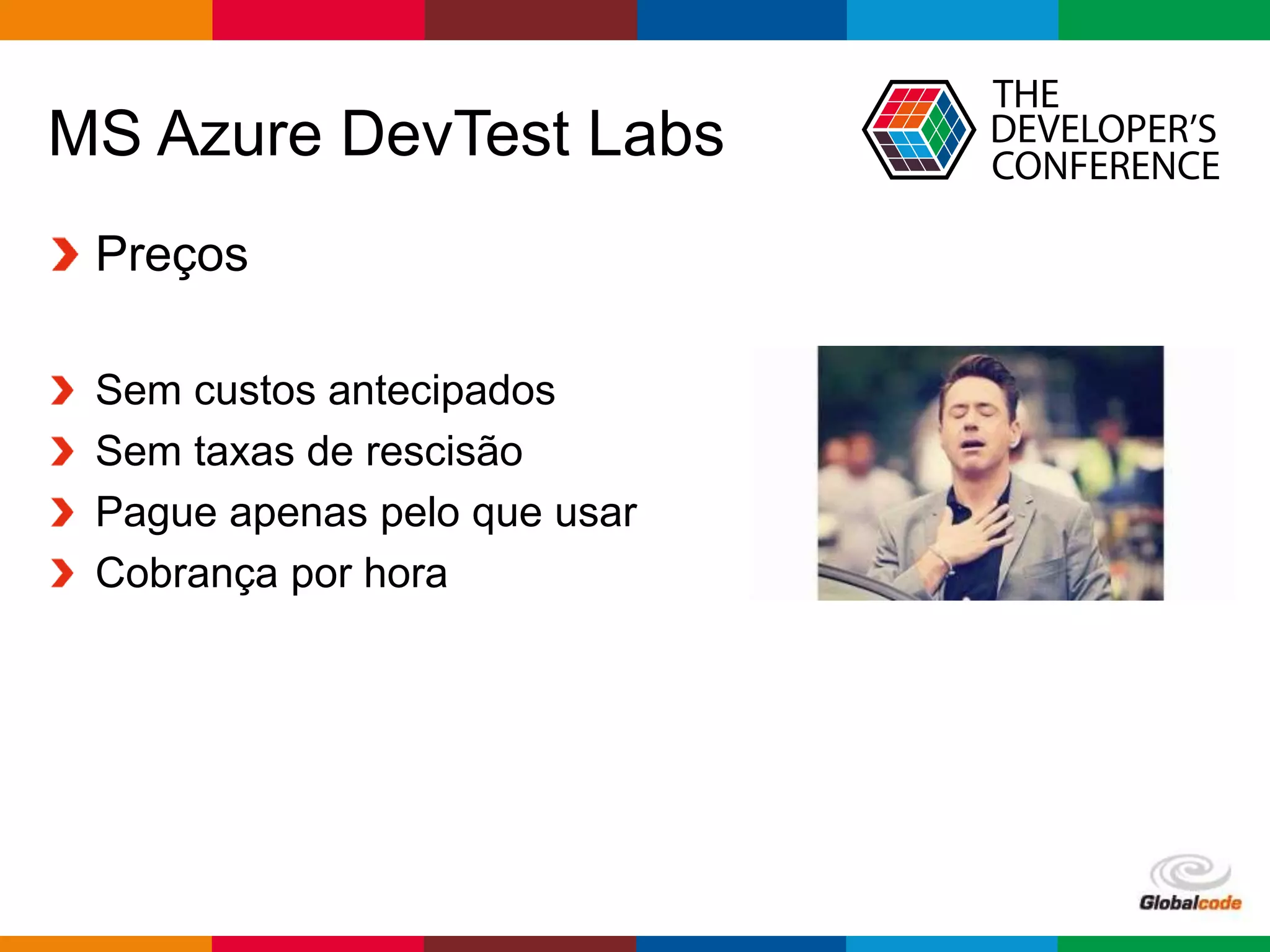 Globalcode – Open4education
MS Azure DevTest Labs
Preços
Sem custos antecipados
Sem taxas de rescisão
Pague apenas pelo que usar
Cobrança por hora
 