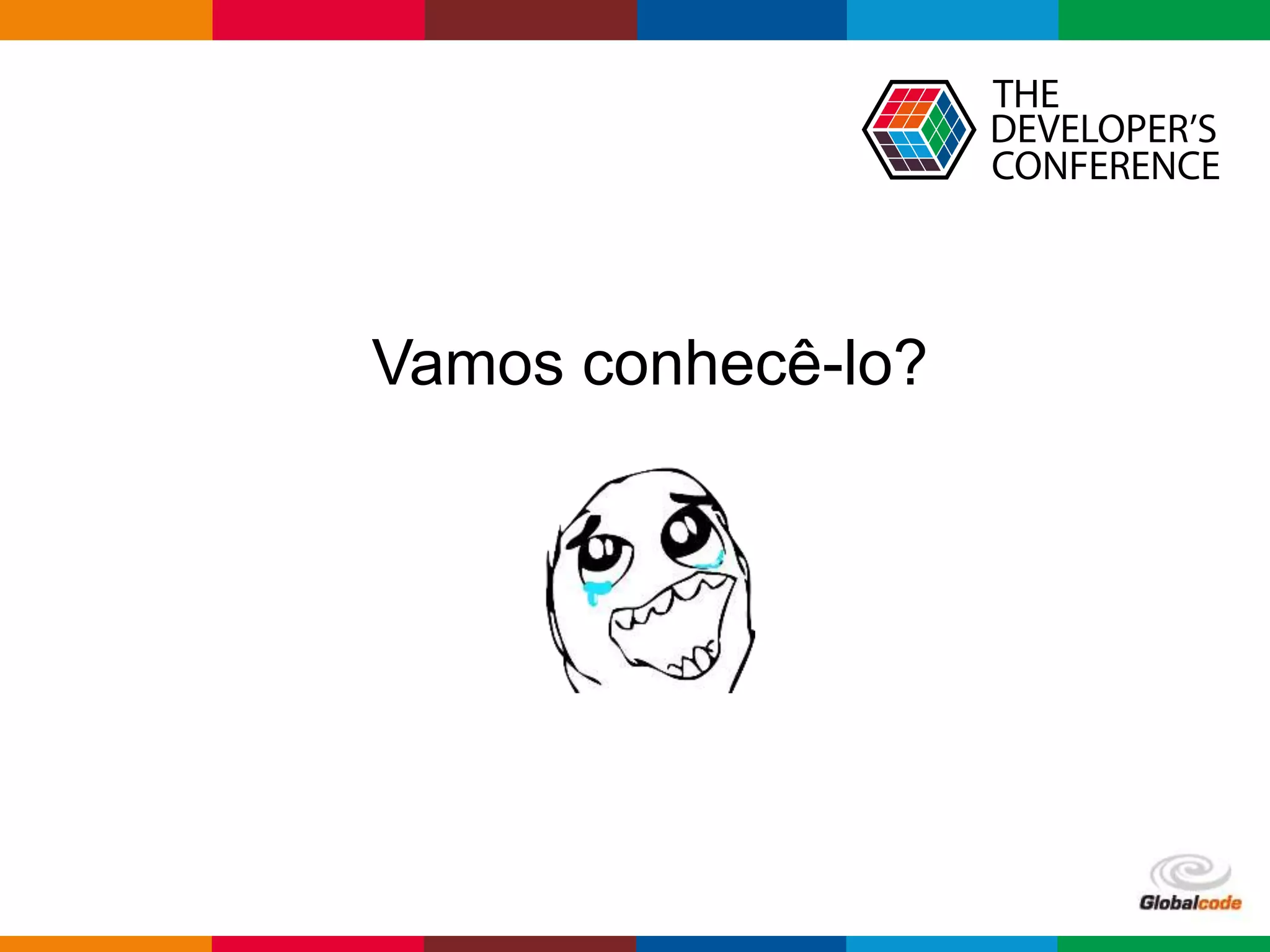 Globalcode – Open4education
Vamos conhecê-lo?
 