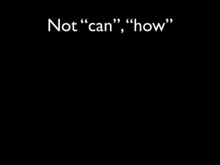 Not “can”, “how”
 