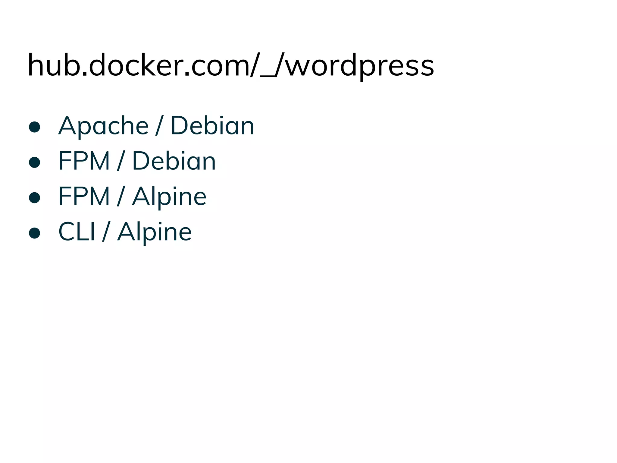 hub.docker.com/_/wordpress
● Apache / Debian
● FPM / Debian
● FPM / Alpine
● CLI / Alpine