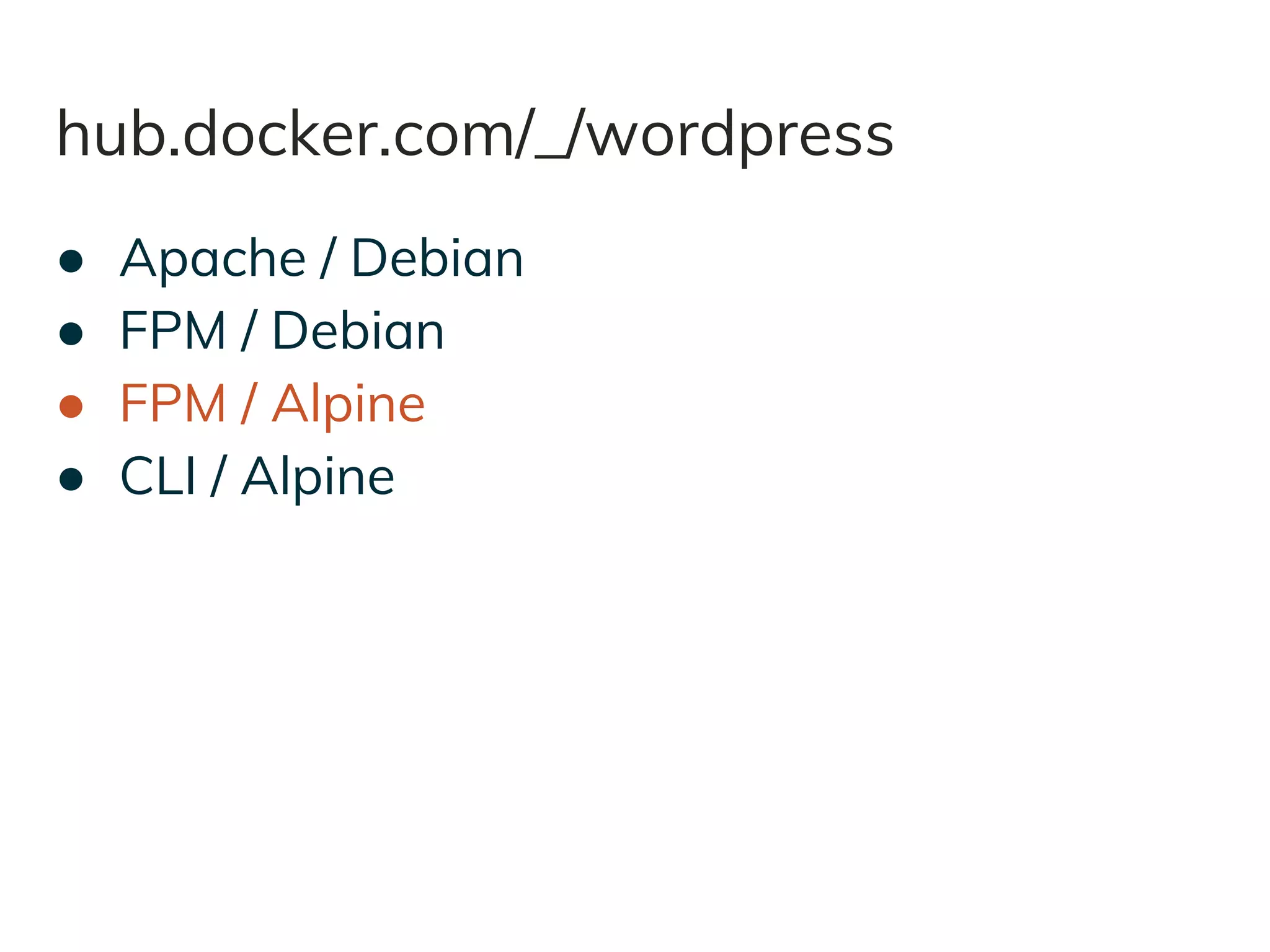 hub.docker.com/_/wordpress
● Apache / Debian
● FPM / Debian
● FPM / Alpine
● CLI / Alpine