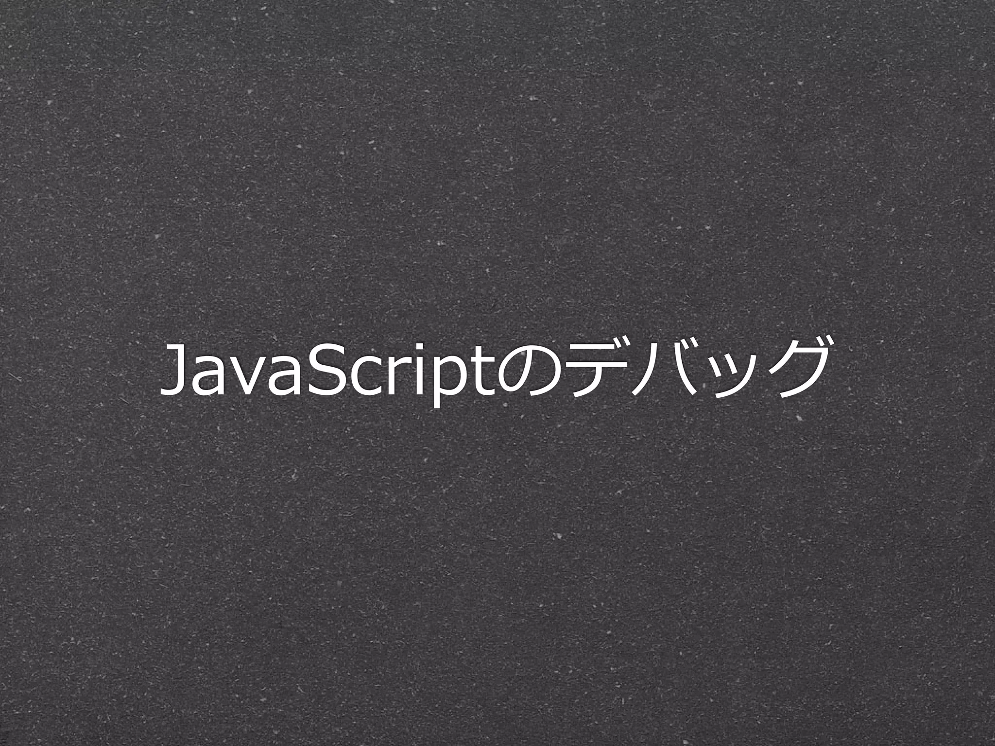 JavaScriptのデバッグ
 