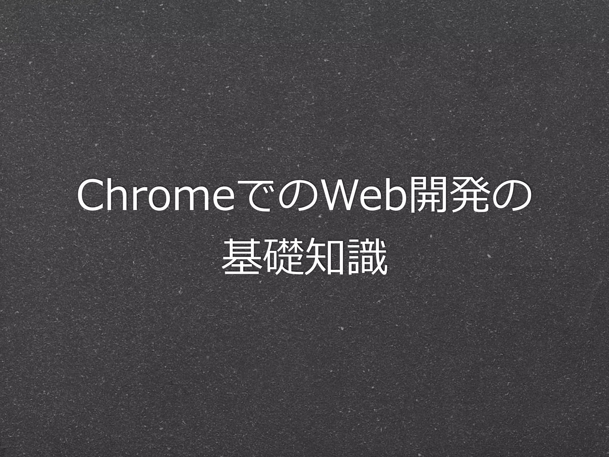 ChromeでのWeb開発の
     基礎知識識
 